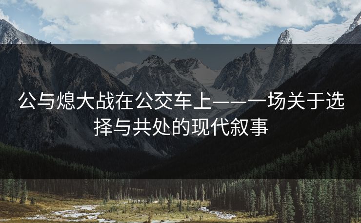 公与熄大战在公交车上——一场关于选择与共处的现代叙事
