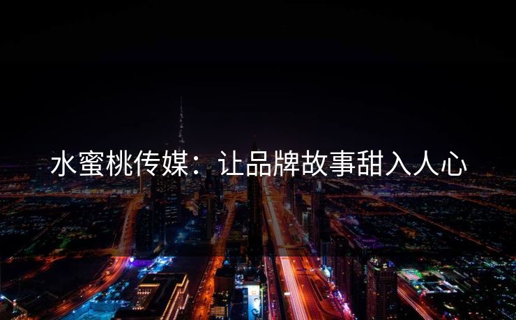 水蜜桃传媒：让品牌故事甜入人心